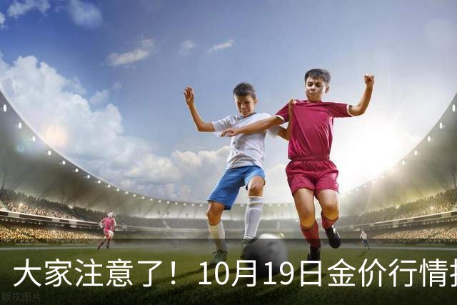 大家注意了！10月19日金价行情拐点已清晰，明后两天或更大变动？